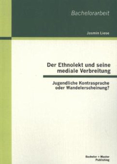 Der Ethnolekt und seine mediale Verbreitung: Jugendliche Kontrasprache oder Wandelerscheinung? - Liese, Jasmin