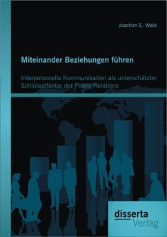 Miteinander Beziehungen führen: Interpersonelle Kommunikation als unterschätzter Schlüsselfaktor der Public Relations - Wald, Joachim E.