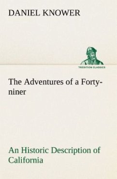 The Adventures of a Forty-niner An Historic Description of California, with Events and Ideas of San Francisco and Its People in Those Early Days - Knower, Daniel