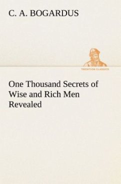 One Thousand Secrets of Wise and Rich Men Revealed - Bogardus, C. A.