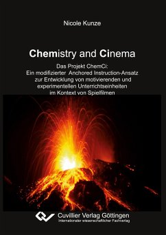 Chemistry and Cinema. Das Projekt ChemCi: Ein modifizierter Anchored Instruction-Ansatz zur Entwicklung von motivierenden und experimentellen Unterrichtseinheiten im Kontext von Spielfimen - Kunze, Nicole