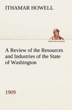 A Review of the Resources and Industries of the State of Washington, 1909 - Howell, Ithamar