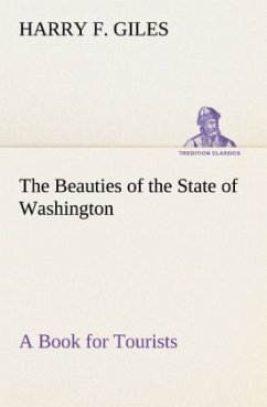 The Beauties of the State of Washington A Book for Tourists - Giles, Harry F.
