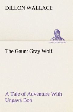 The Gaunt Gray Wolf A Tale of Adventure With Ungava Bob - Wallace, Dillon