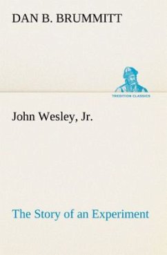 John Wesley, Jr. The Story of an Experiment - Brummitt, Dan B.
