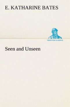 Seen and Unseen - Bates, E. Katharine