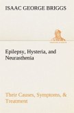 Epilepsy, Hysteria, and Neurasthenia Their Causes, Symptoms, & Treatment