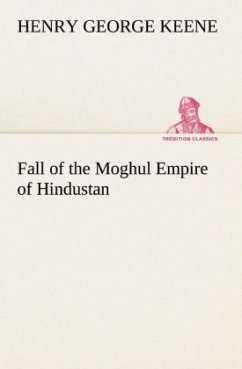 Fall of the Moghul Empire of Hindustan - Keene, Henry G.