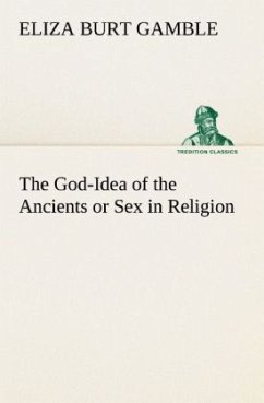 The God-Idea of the Ancients or Sex in Religion - Gamble, Eliza Burt