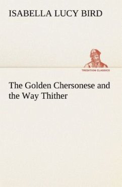 The Golden Chersonese and the Way Thither - Bird, Isabella L.