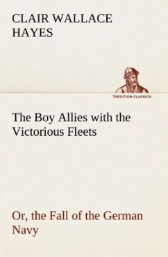 The Boy Allies with the Victorious Fleets Or, the Fall of the German Navy - Hayes, Clair Wallace