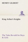 King Arthur's Knights The Tales Re-told for Boys & Girls