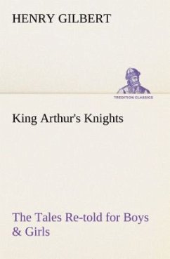 King Arthur's Knights The Tales Re-told for Boys & Girls - Gilbert, Henry