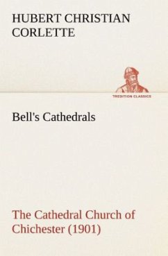 Bell's Cathedrals: The Cathedral Church of Chichester (1901) A Short History & Description Of Its Fabric With An Account Of The Diocese And See - Corlette, Hubert Christian