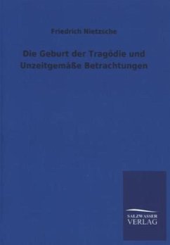 Die Geburt der Tragödie und Unzeitgemäße Betrachtungen - Nietzsche, Friedrich