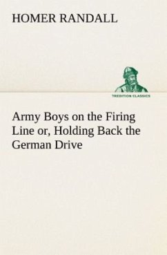 Army Boys on the Firing Line or, Holding Back the German Drive - Randall, Homer