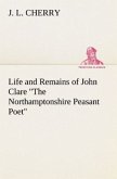 Life and Remains of John Clare "The Northamptonshire Peasant Poet"