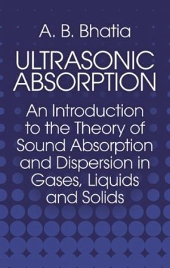 Ultrasonic Absorption: An Introduction to the Theory of Sound Absorption and Dispersion in Gases, Liquids and Solids - Bhatia, A. B.
