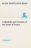 Cathedrals and Cloisters of the South of France, Volume 1