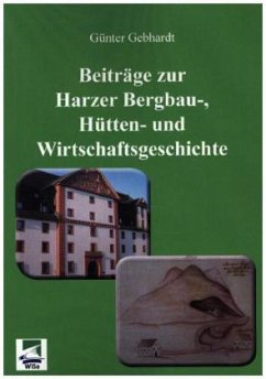 Beiträge zur Harzer Bergbau-, Hütten- und Wirtschaftsgeschichte - Gebhardt, Günter
