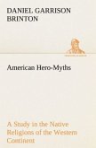 American Hero-Myths A Study in the Native Religions of the Western Continent