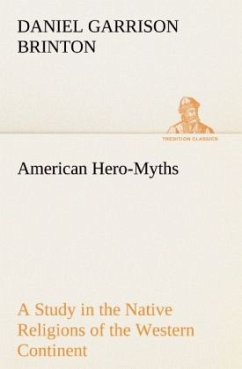 American Hero-Myths A Study in the Native Religions of the Western Continent - Brinton, Daniel Garrison