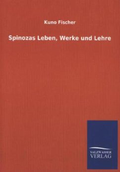 Spinozas Leben, Werke und Lehre - Fischer, Kuno