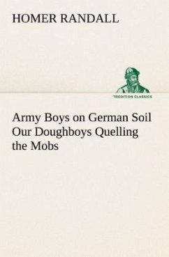 Army Boys on German Soil Our Doughboys Quelling the Mobs - Randall, Homer