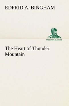 The Heart of Thunder Mountain - Bingham, Edfrid A.