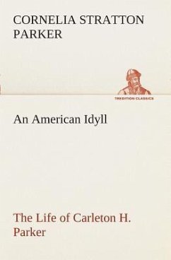 An American Idyll The Life of Carleton H. Parker - Parker, Cornelia Stratton