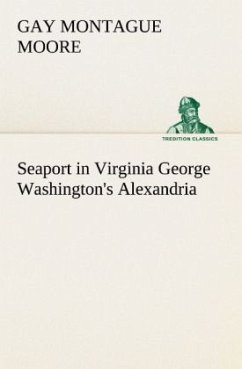 Seaport in Virginia George Washington's Alexandria - Moore, Gay Montague