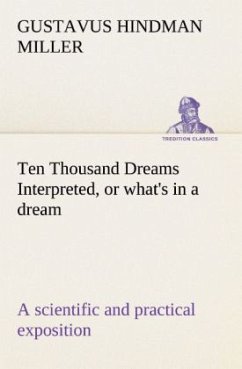 Ten Thousand Dreams Interpreted, or what's in a dream: a scientific and practical exposition - Miller, Gustavus Hindman