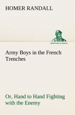 Army Boys in the French Trenches Or, Hand to Hand Fighting with the Enemy - Randall, Homer