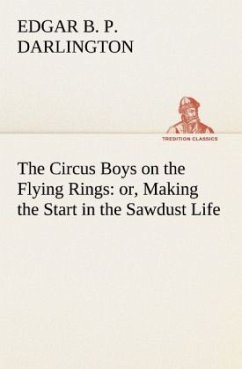 The Circus Boys on the Flying Rings : or, Making the Start in the Sawdust Life - Darlington, Edgar B. P.