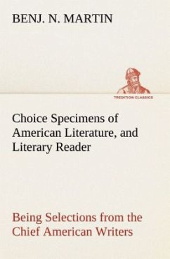 Choice Specimens of American Literature, and Literary Reader Being Selections from the Chief American Writers - Martin, Benj. N.