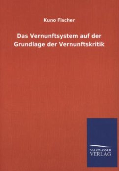 Das Vernunftsystem auf der Grundlage der Vernunftskritik - Fischer, Kuno