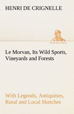 Le Morvan, [A District of France,] Its Wild Sports, Vineyards and Forests with Legends, Antiquities, Rural and Local Sketches - Crignelle, Henri de