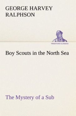 Boy Scouts in the North Sea The Mystery of a Sub - Ralphson, George Harvey