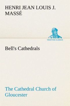 Bell's Cathedrals: The Cathedral Church of Gloucester [2nd ed.] A Description of Its Fabric and A Brief History of the Espicopal See - Masse, Henri Jean Louis Joseph
