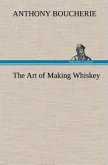 The Art of Making Whiskey So As to Obtain a Better, Purer, Cheaper and Greater Quantity of Spirit, From a Given Quantity of Grain