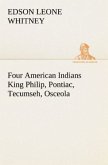 Four American Indians King Philip, Pontiac, Tecumseh, Osceola