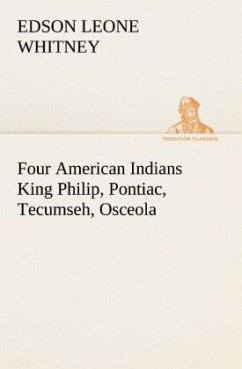 Four American Indians King Philip, Pontiac, Tecumseh, Osceola - Whitney, Edson Leone