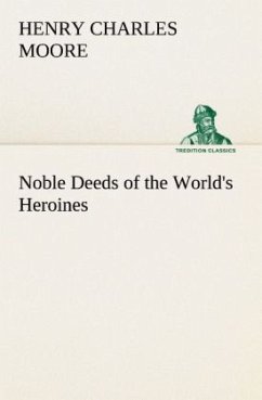 Noble Deeds of the World's Heroines - Moore, Henry Charles