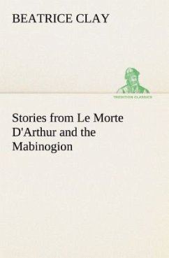 Stories from Le Morte D'Arthur and the Mabinogion - Clay, Beatrice
