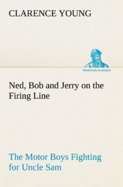 Ned, Bob and Jerry on the Firing Line The Motor Boys Fighting for Uncle Sam - Young, Clarence