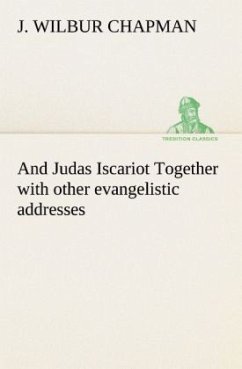 And Judas Iscariot Together with other evangelistic addresses - Chapman, J. Wilbur