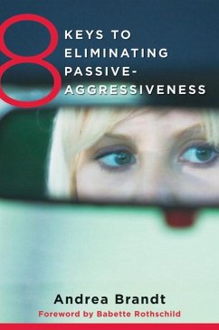 8 Keys to Eliminating Passive-Aggressiveness: Strategies for Transforming Your Relationships for Greater Authenticity and Joy - Brandt, Andrea