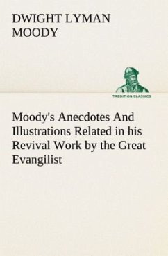 Moody's Anecdotes And Illustrations Related in his Revival Work by the Great Evangilist - Moody, Dwight Lyman