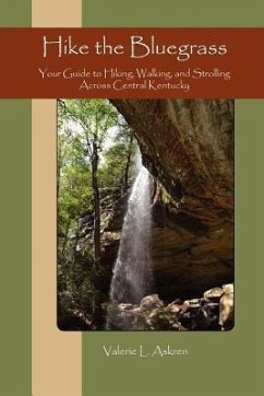 Hike the Bluegrass: Your Guide to Hiking, Walking and Strolling Across Central Kentucky - Askren, Valerie L.