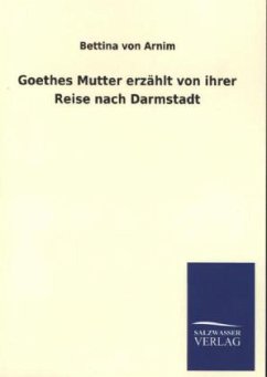 Goethes Mutter erzählt von ihrer Reise nach Darmstadt - Arnim, Bettina von